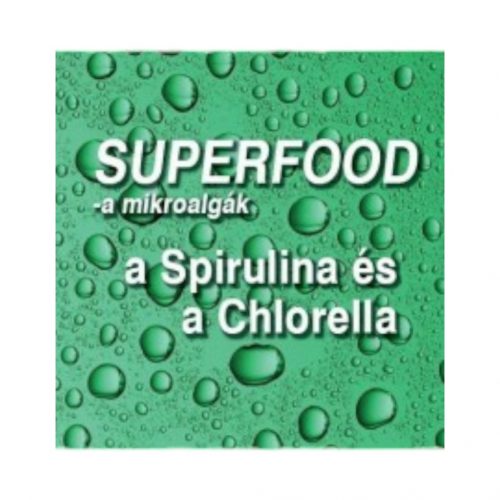 Szuperfood- a mikroalgák: a spirulina és a chlorella - demecs istván