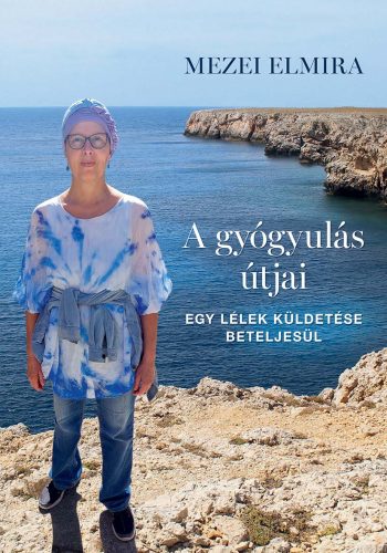 A gyógyulás útjai - egy lélek küldetése beteljesül - mezei elmira